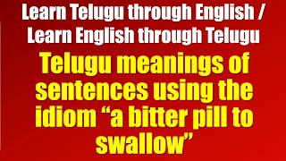 0117-AL-Telugu meanings of sentences using the idiom “a bitter pill to swallow”-Learn Telugu/English