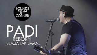 Padi Reborn - Semua Tak Sama | Sounds From The Corner Live #47