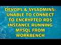 DevOps & SysAdmins: Unable to connect to encrypted RDS instance running MySql from workbench