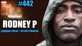 RODNEY P (LONDON POSSE / UK MC PIONEER) // KILLA KELA PODCAST # 442