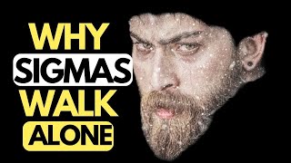 The Sad Truth Why Sigma Males CHOOSE To Walk Alone
