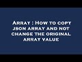 Array : How to copy json array and not change the original array value