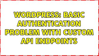 Wordpress: Basic Authentication problem with custom API endpoints