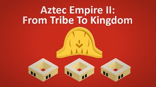 Aztec Empire II │Birth Of The Aztec Kingdom