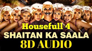 Housefull 4 | Shaitan Ka Saala | 8D AUDIO | Akshay Kumar | Sohail S Ft.Vishal D