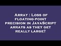 Array : Loss of floating-point precision in JavaScript arrays as they get really large?