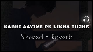kabhi aayine pe likha tujhe | slowed + reverb | hate story 2 #kk #slowandreverb #viral #trending