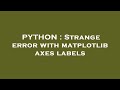 PYTHON : Strange error with matplotlib axes labels