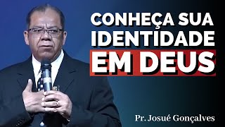 DESCUBRA A SUA IDENTIDADE E VALOR EM DEUS | Pregação Pr. Josué Gonçalves