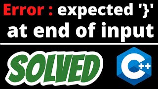 Error expected '}' at end of input SOLVED in C++