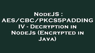 NodeJS : AES/CBC/PKCS5PADDING IV - Decryption in NodeJs (Encrypted in Java)