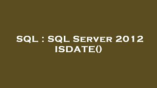 SQL : SQL Server 2012 ISDATE()