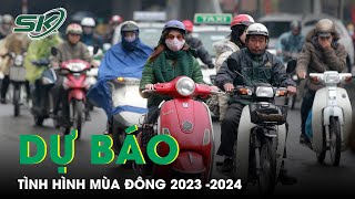 Dự Báo Tình Hình Thời Tiết Mùa Đông 2023 -2024: Rét Đậm Rét Hại Có Khả Năng Đến Muộn | SKĐS