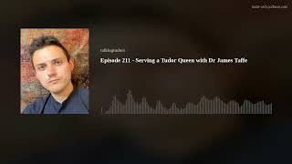 Episode 211 - Serving a Tudor Queen with Dr James Taffe