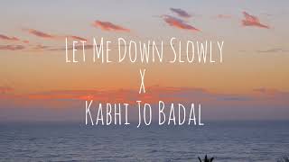 Let Me Down Slowly X Kabhi Jo Badal | Sunaina