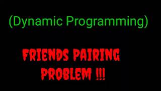 Friends pairing problem (Dynamic programming) with code
