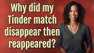 Why did my Tinder match disappear then reappeared?