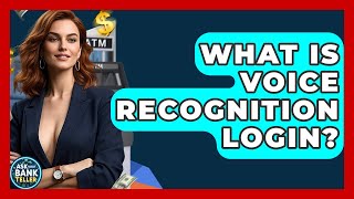 What Is Voice Recognition Login? - Ask Your Bank Teller