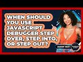 When Should You Use JavaScript Debugger Step Over, Step Into, Or Step Out? - JavaScript Toolkit