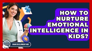 How To Nurture Emotional Intelligence In Kids? - Brain Development Hub