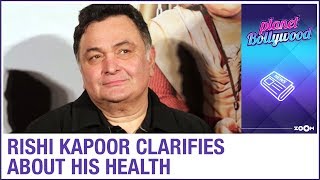 Rishi Kapoor clarifies about his illness and the reason for getting hospitalized
