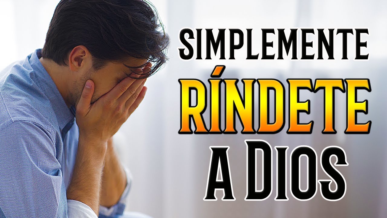 Simplemente Ríndete A Dios Youtube
