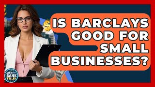 Is Barclays Good For Small Businesses? - Ask Your Bank Teller