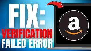How to EASILY FIX Amazon Verification Failed Error! (EASY GUIDE) [2025]