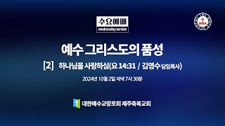 예수 그리스도의 품성_ [2] 하나님을 사랑하신 예수 그리스도(요 14:31) - 제주축복교회 수요 예배(241002)