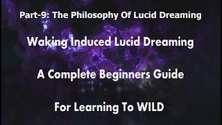 WILDs: Waking-Induced Lucid Dreaming - A Beginners Guide, Part 9/9: The Philosophy Of Lucid Dreaming