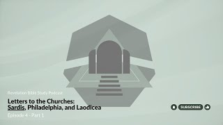 Revelation Episode 4 - Part 1: Letters to the Churches- Sardis, Philadelphia, and Laodicea.