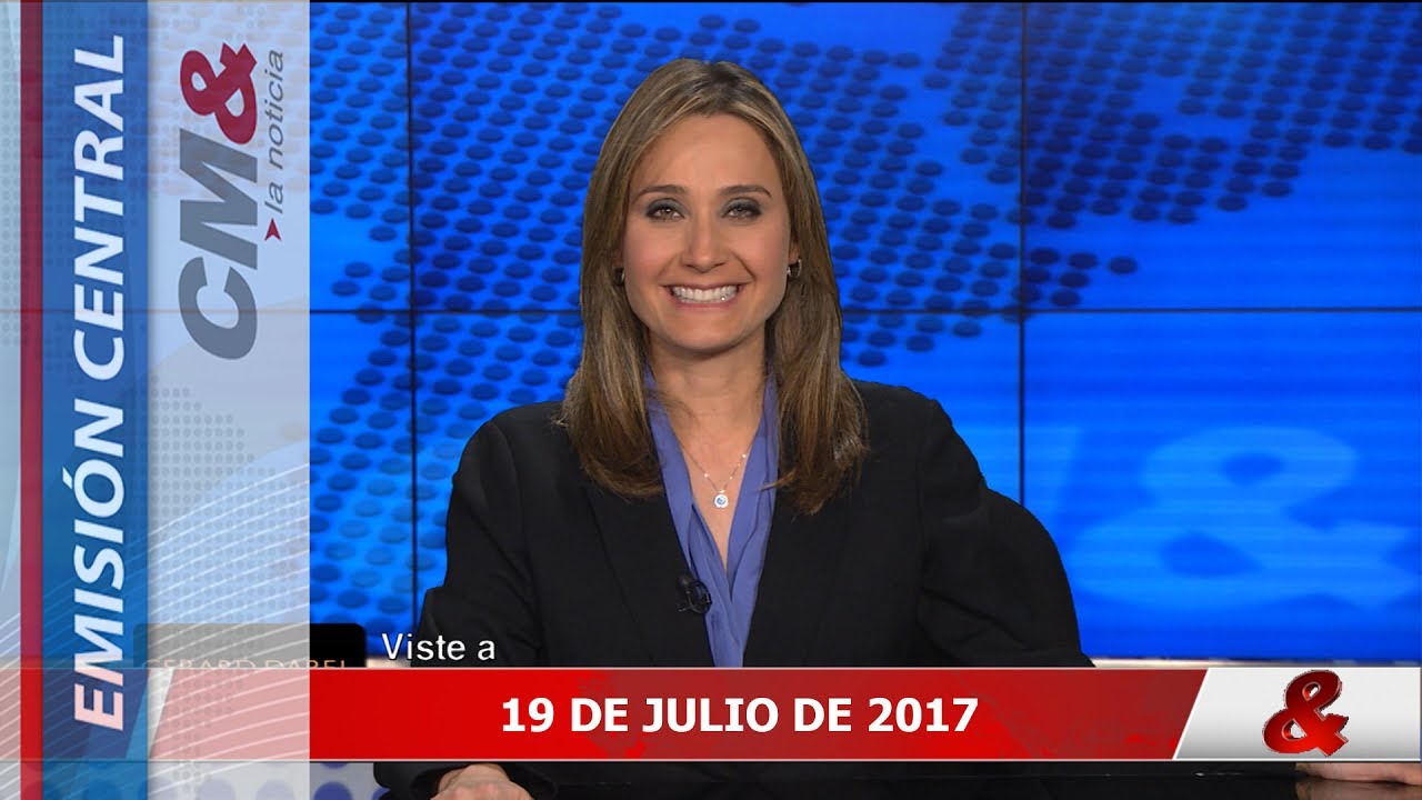 Emisión Central Del Noticiero CM&, 19 De Julio De 2017 - YouTube