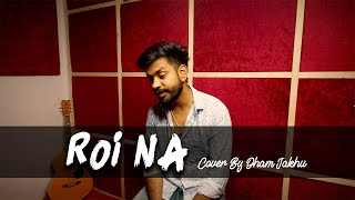 Roi Na (Cover Song) | Ninja |Shiddat | Nirmaan | Goldboy | Cover By Dharm Jakhu