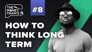 How To Think Long Term | TheMoney.Finance Podcast Ep 8