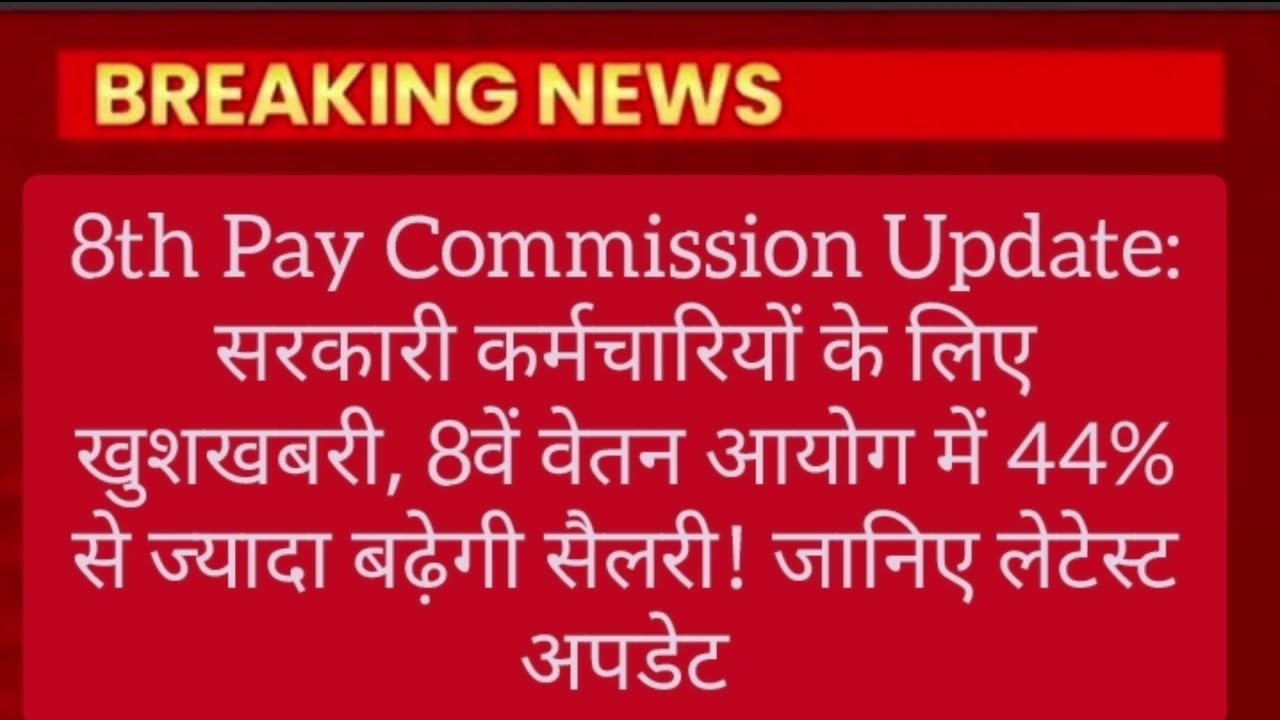 GOVERNMENT EMPLOYEES 44% SALARY HIKE IN 8th PAY COMMISSION OF INDIA 8 ...