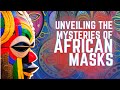 Unveiling the Mysteries: Exploring the Spiritual Significance of African Masks