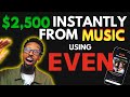 How to make $2,500 from your music instantly using EVEN
