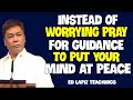 Ed Lapiz Teachings 2024 ➜ Instead of worrying, pray for guidance to put your mind at peace