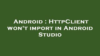 Android : HttpClient won't import in Android Studio