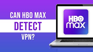 Can HBO Max Detect VPN?