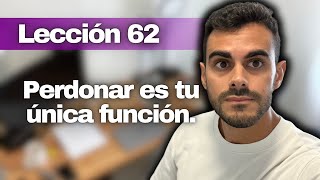 Un Curso de Milagros Lección 62: El Poder del Perdón para Ser Feliz y Liberarte del Miedo