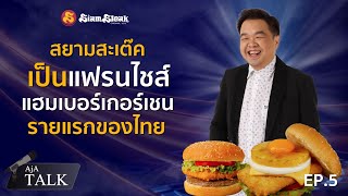 AjA Talk EP.5 |  Siam Steak เป็นแฟรนไชส์แฮมเบอร์เกอร์เชนรายแรกของไทย