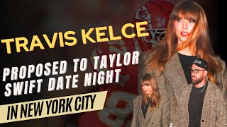 Travis Kelce Surprises Taylor Swift By Proposing to Her During Date Night in New York City