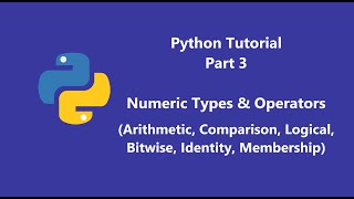 Python Tutorial Part 3: Numeric Types & Operators (Arithmetic, Comparison, Logical, Bitwise, etc)