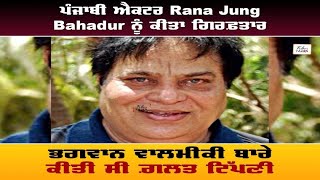 ਪੰਜਾਬੀ ਐਕਟਰ Rana Jung Bahadur ਨੂੰ ਕੀਤਾ ਗਿਰਫ਼ਤਾਰ ,ਭਗਵਾਨ ਵਾਲਮੀਕ ਬਾਰੇ ਕੀਤੀ ਸੀ ਗ਼ਲਤ ਟਿੱਪਣੀ