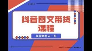 1，图文带货课程介绍；抖音图文带货课程：从零到月入一万【老张项目网】