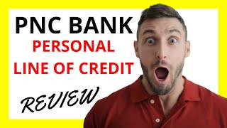 🔥 PNC Personal Line of Credit Review: Pros and Cons