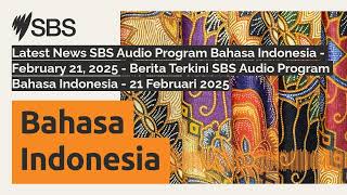 Latest News SBS Audio Program Bahasa Indonesia - February 21, 2025 - Berita Terkini SBS Audio...