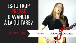 Es-tu trop pressé d'avancer à la guitare? (Indice : OUI!)