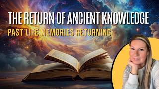 Ancient Knowlege and Wisdom, and Past Life Memories are Returning Now!